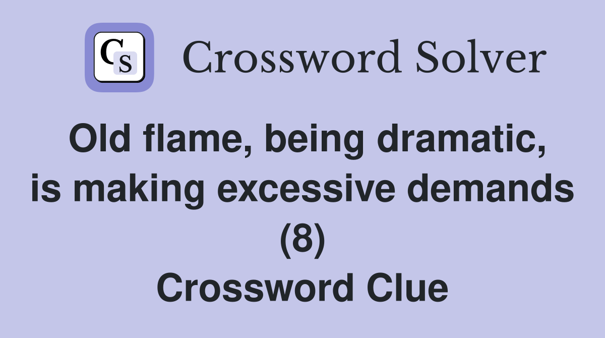 Old flame, being dramatic, is making excessive demands (8) Crossword